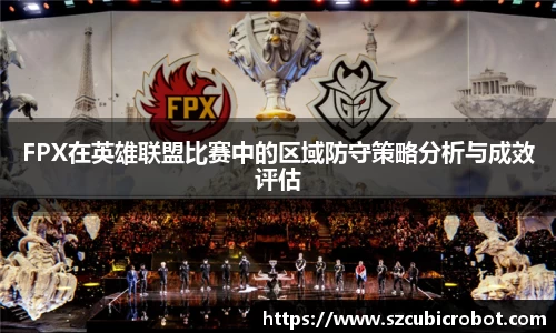 FPX在英雄联盟比赛中的区域防守策略分析与成效评估