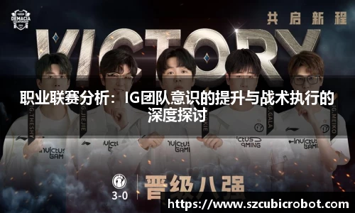 职业联赛分析：IG团队意识的提升与战术执行的深度探讨