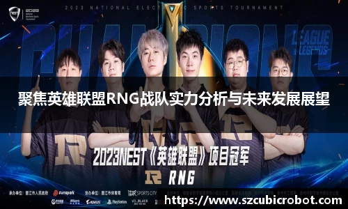聚焦英雄联盟RNG战队实力分析与未来发展展望