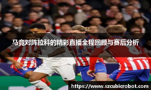 马竞对阵拉科的精彩直播全程回顾与赛后分析
