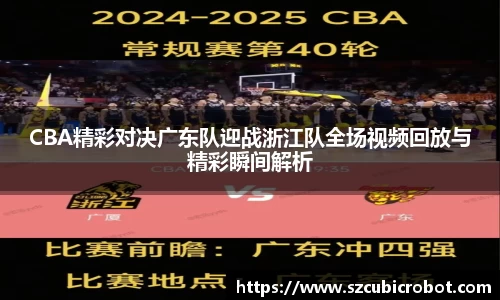 CBA精彩对决广东队迎战浙江队全场视频回放与精彩瞬间解析