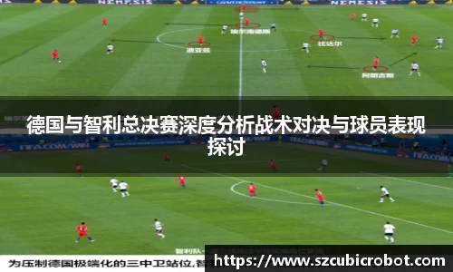 德国与智利总决赛深度分析战术对决与球员表现探讨
