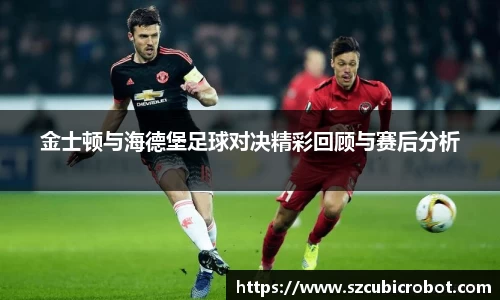 金士顿与海德堡足球对决精彩回顾与赛后分析